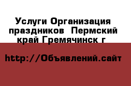 Услуги Организация праздников. Пермский край,Гремячинск г.